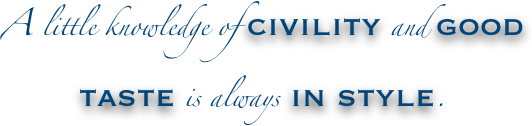 A little knowledge of civility and good taste is always in style.